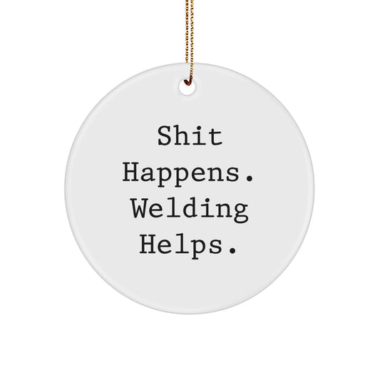 Welding Gifts from Friends - 'Shit Happens. Welding Helps.' Funny Circle Ornament for Men, Women, and Coworkers - Christmas Unique Gifts - Image 1