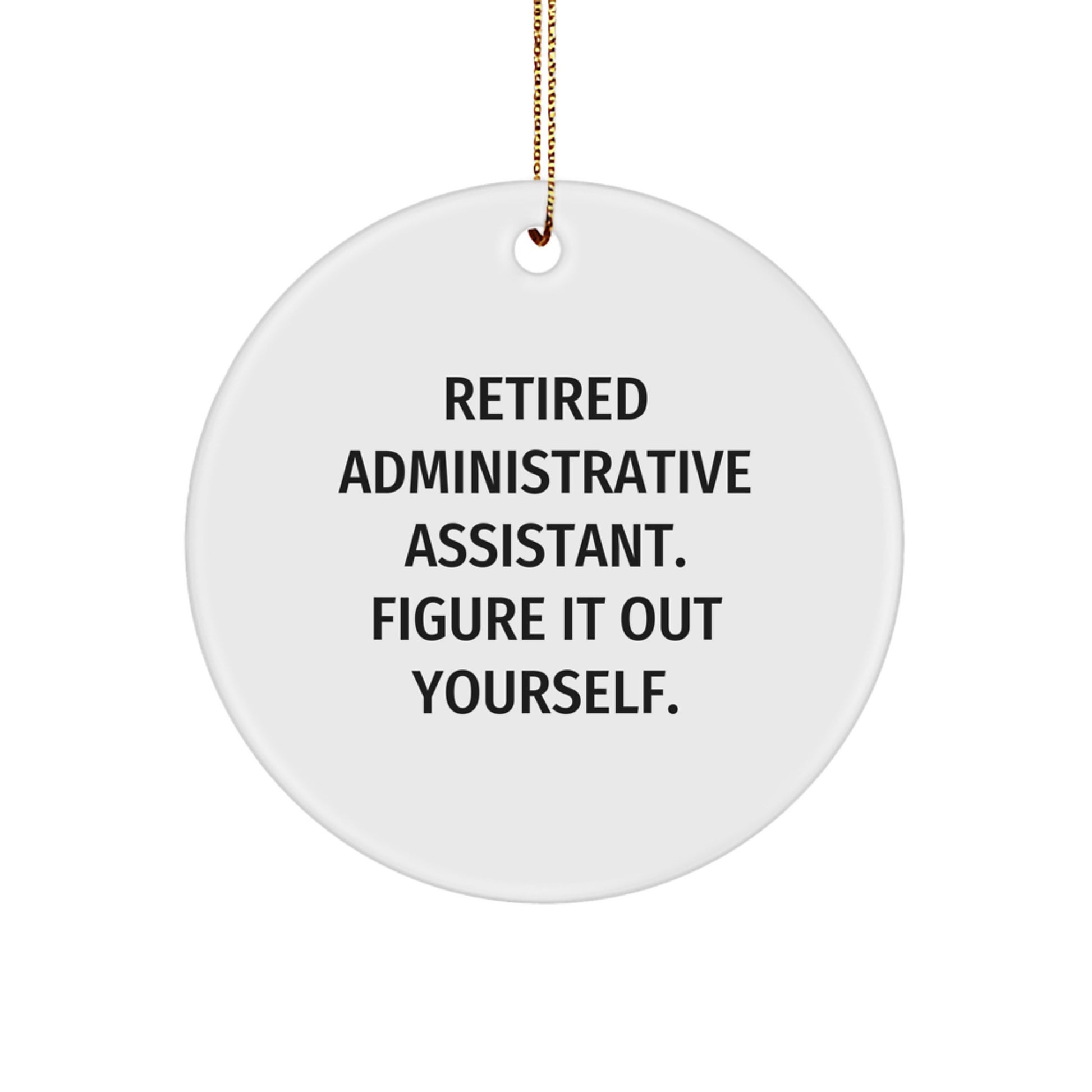 Administrative Assistant Gifts from Friends - 'Retired Administrative Assistant. Figure It Out Yourself.' Christmas Circle Ornament Gifts for Administrative Assistant - Image 1