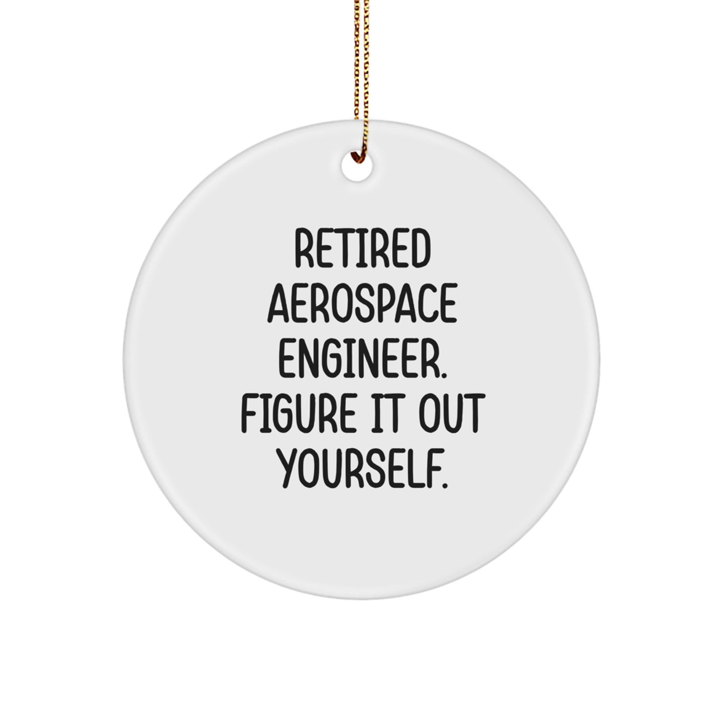 Funny Quote Circle Ornament for Aerospace Engineer Gifts from Family - 'Retired Aerospace Engineer. Figure It Out Yourself.' - Image 1