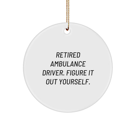 Ambulance Driver Gifts from Friends, Unique Circle Ornament for Ambulance Driver, 'Retired Ambulance Driver. Figure It Out Yourself.' Quote, Christmas Unique Gift for Ambulance Driver Men or Women - Image 1