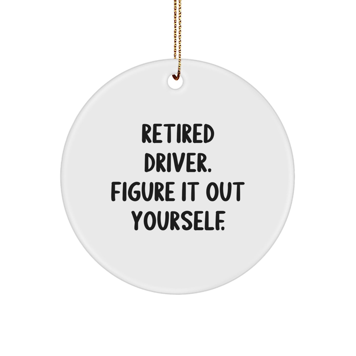 Funny Driver Gifts for Men and Women - 'Retired Driver. Figure It Out Yourself.' Circle Ornament for Christmas - Image 1
