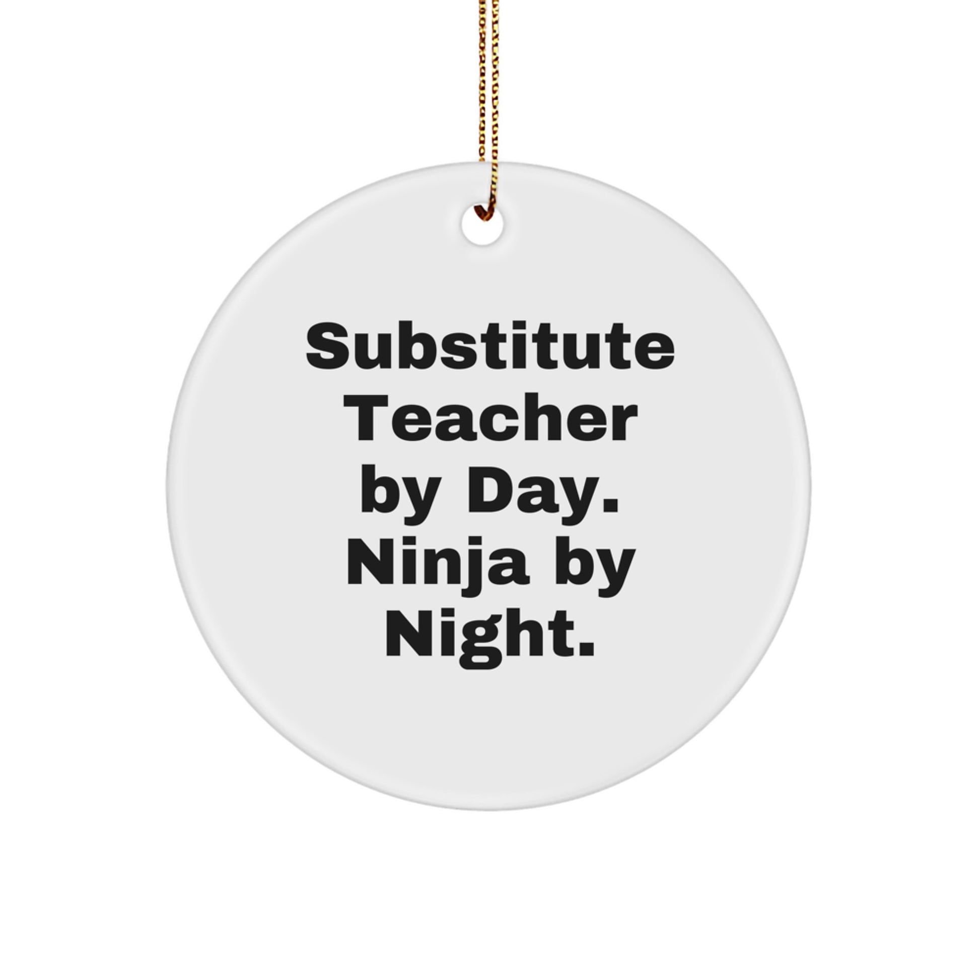 Substitute Teacher Gifts - Circle Ornament for Christmas - 'Substitute Teacher By Day. Ninja By Night.' Funny Quote, Gifts from Friends and Family, Gifts for Substitute Teachers - Image 1