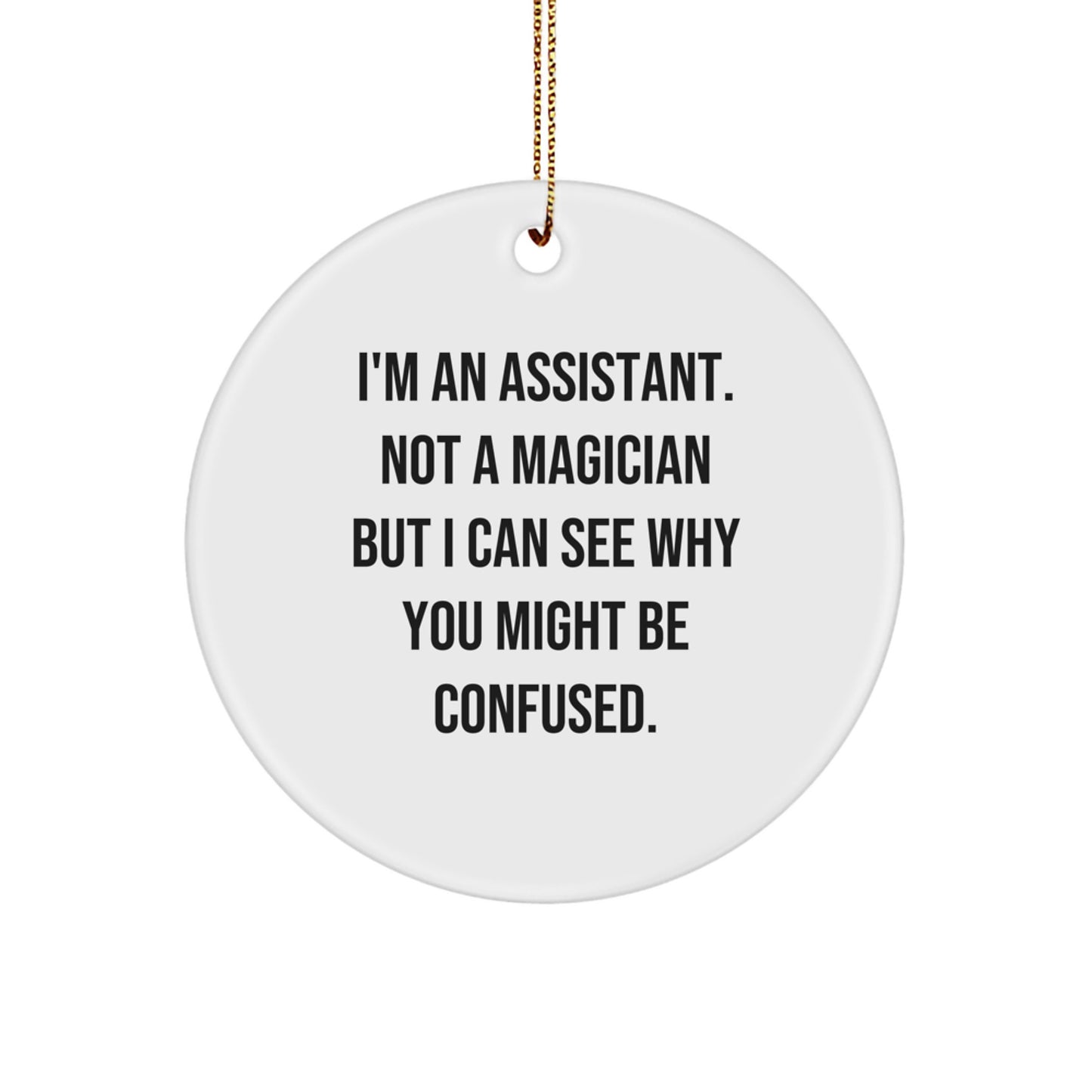 Funny Assistant Gifts from Friends to Coworkers - I'm An Assistant Not A Magician But I Can See Why You Might Be Confused, Circle Ornament for Christmas - Image 1