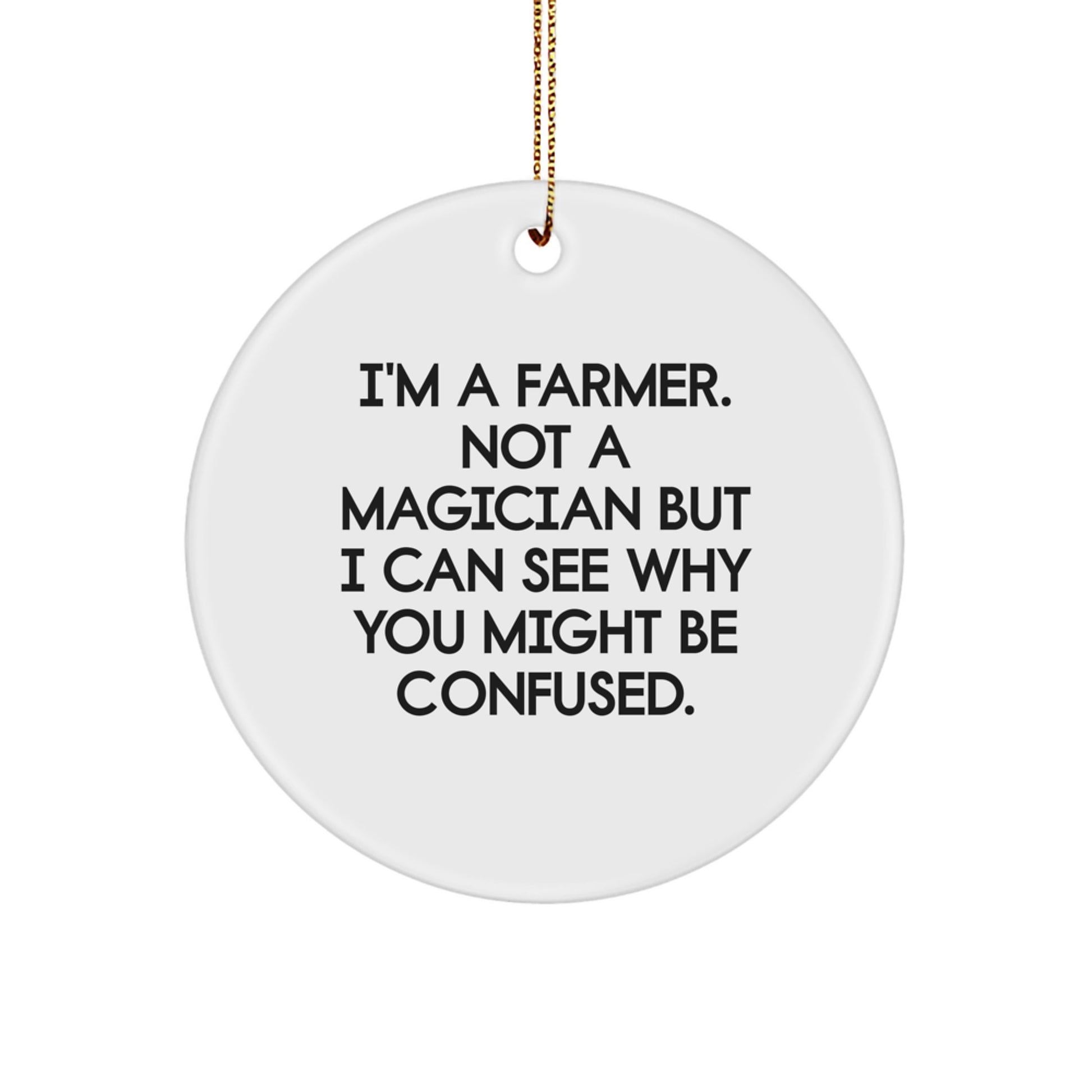 Funny Farmer Gifts from Friends and Family - I'm A Farmer. Not A Magician But I Can See Why You Might Be Confused. Circle Ornament for Christmas - Image 1
