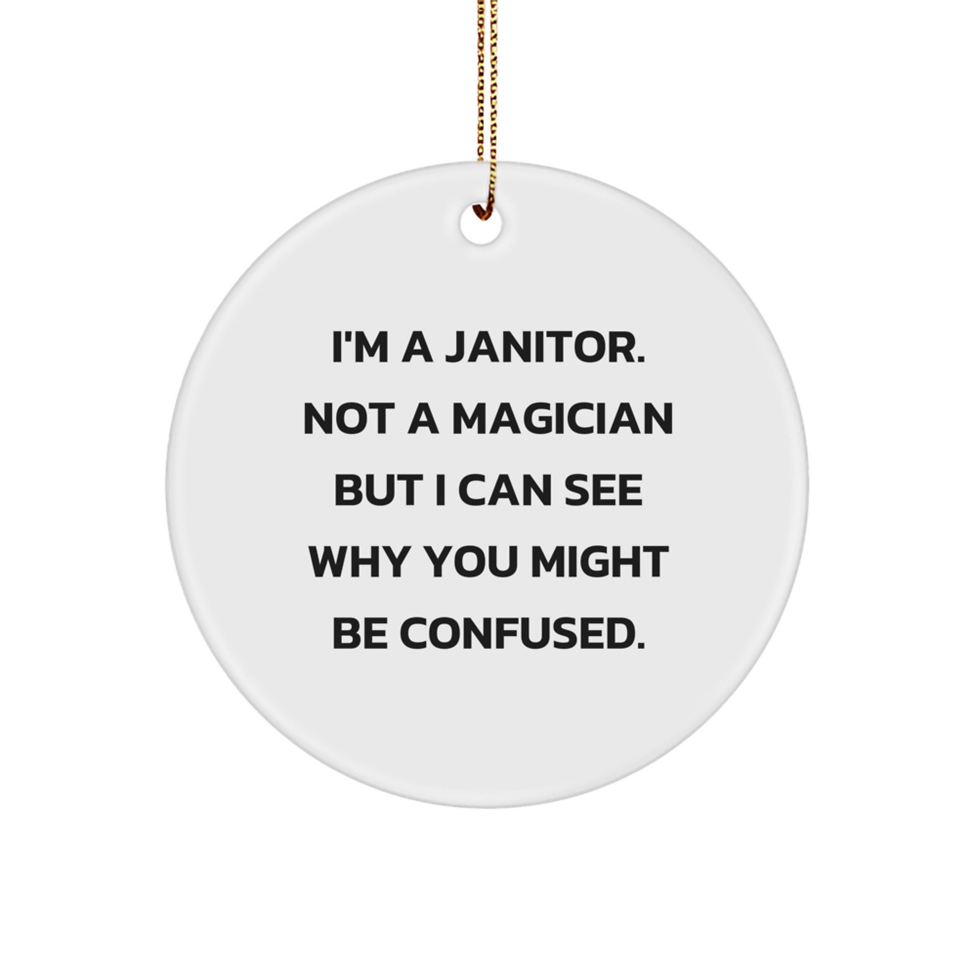 Funny Janitor Gifts from Family, Janitor Christmas Circle Ornament with Quote 'I'm A Janitor. Not A Magician But I Can See Why You Might Be Confused.' for Janitor, Men, or Women - Image 1