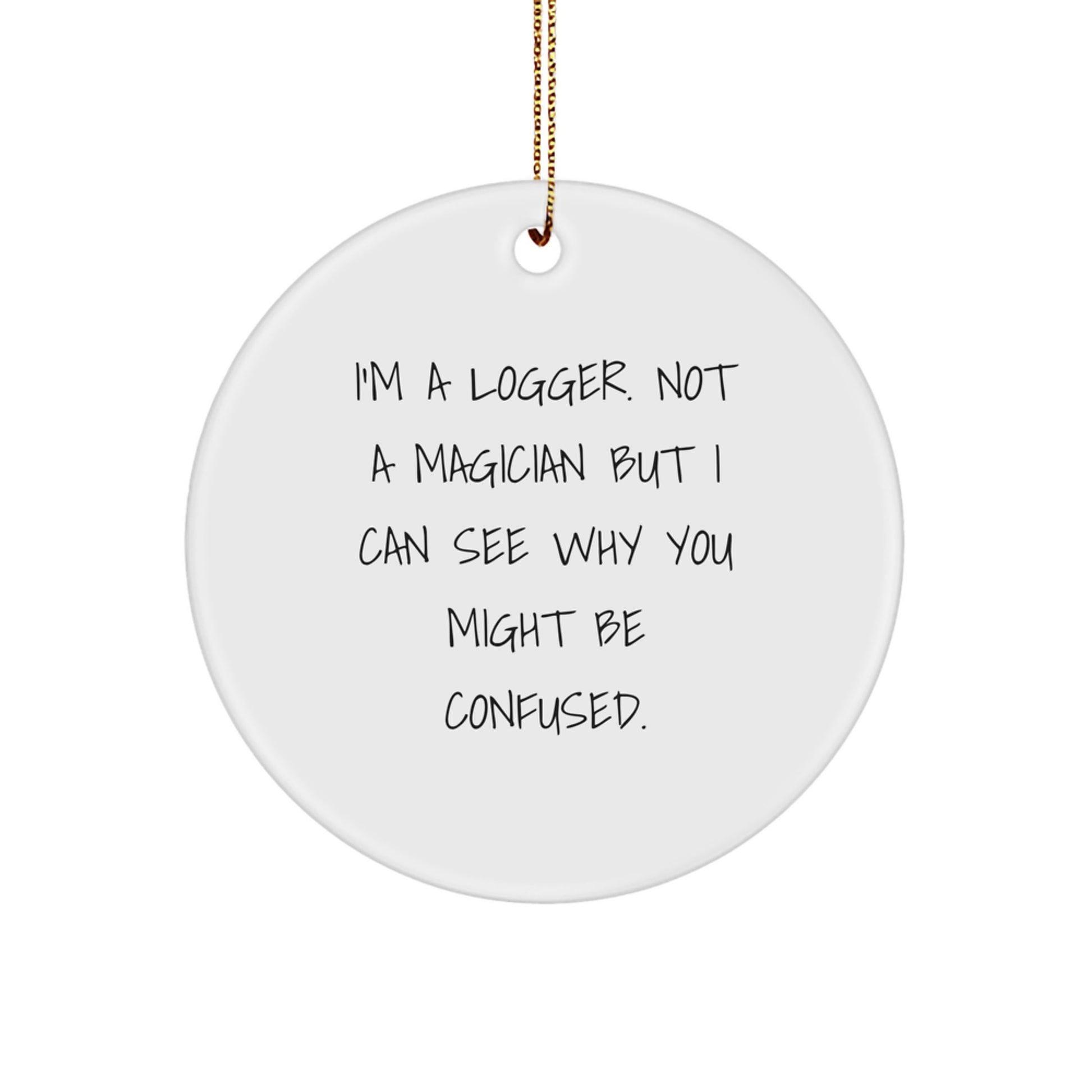 Funny Logger Gifts from Men to Friends - I'm A Logger Ornament, White Circle Shaped Christmas Decor - Image 1