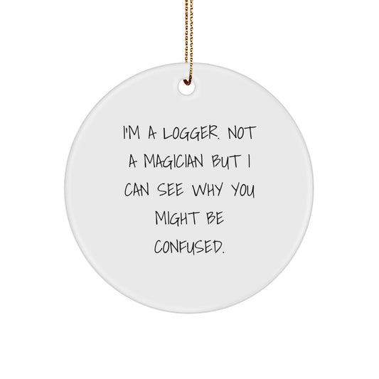 Funny Logger Gifts from Men to Friends - I'm A Logger Ornament, White Circle Shaped Christmas Decor - Image 1
