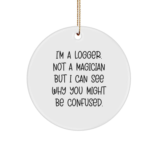 Funny Logger Gifts from Friends, 'I'm A Logger. Not A Magician...' Circle Ornament for Him, Her, or Family - Image 1