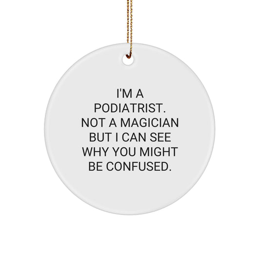 Funny Podiatrist Gifts from Men, Gifts for Podiatrist, Christmas Unique Circle Ornament, I'm A Podiatrist Not A Magician But I Can See Why You Might Be Confused. - Image 1