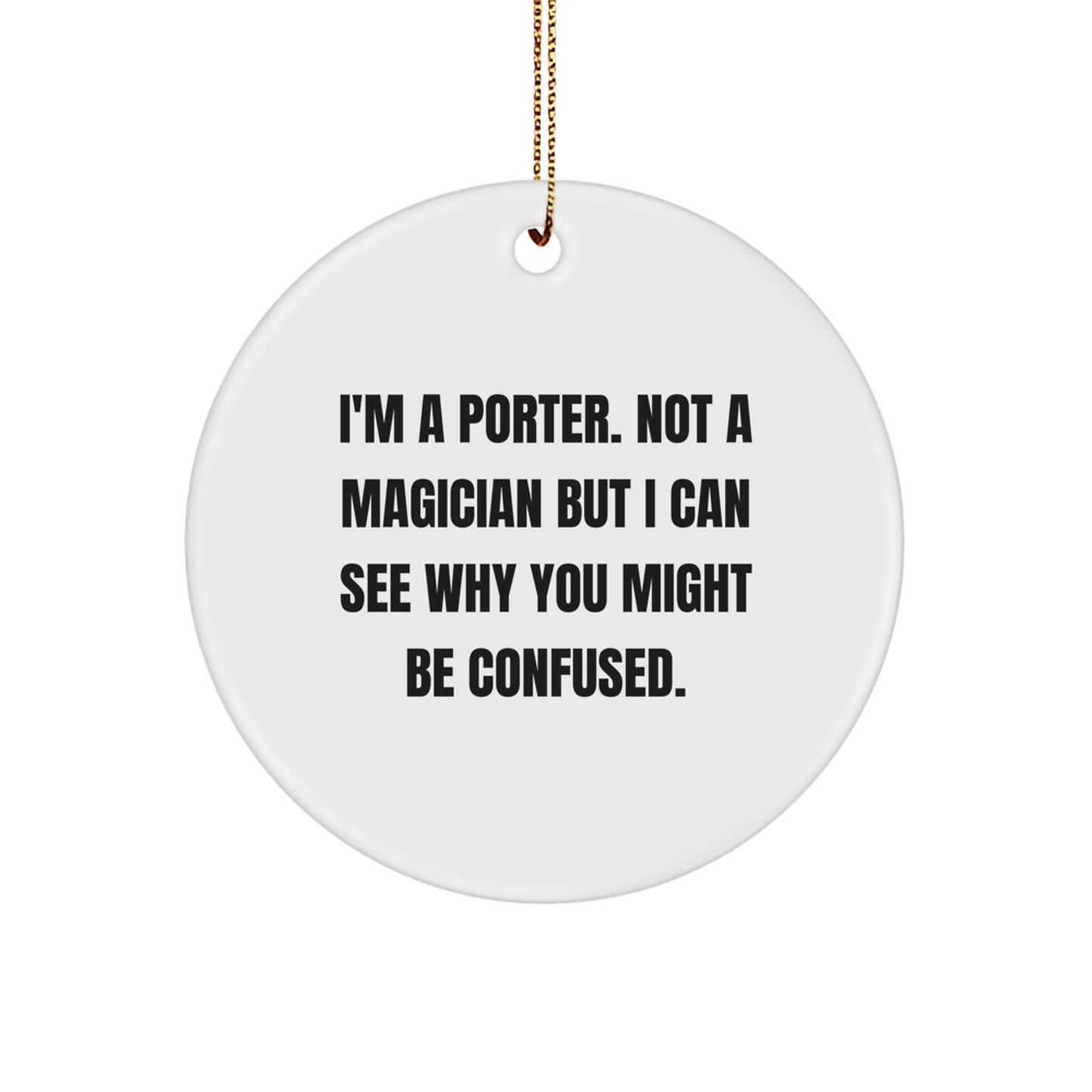Funny Porter Circle Ornament Gifts from Friends for Christmas, 'I'm A Porter. Not A Magician But I Can See Why You Might Be Confused.' - Image 1