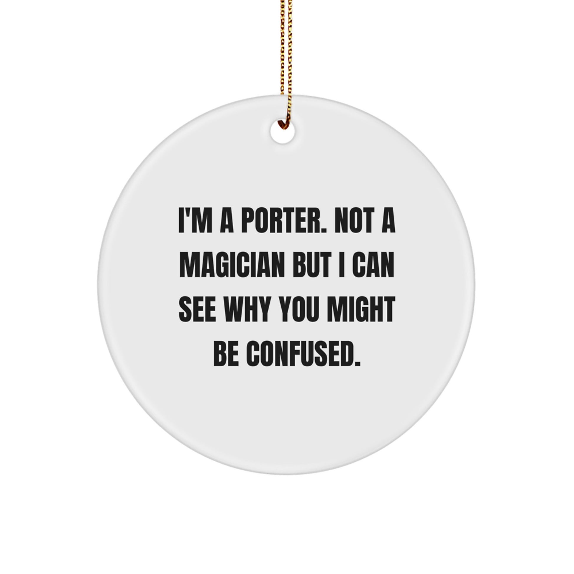 Funny Porter Circle Ornament Gifts from Friends for Christmas, 'I'm A Porter. Not A Magician But I Can See Why You Might Be Confused.' - Image 1