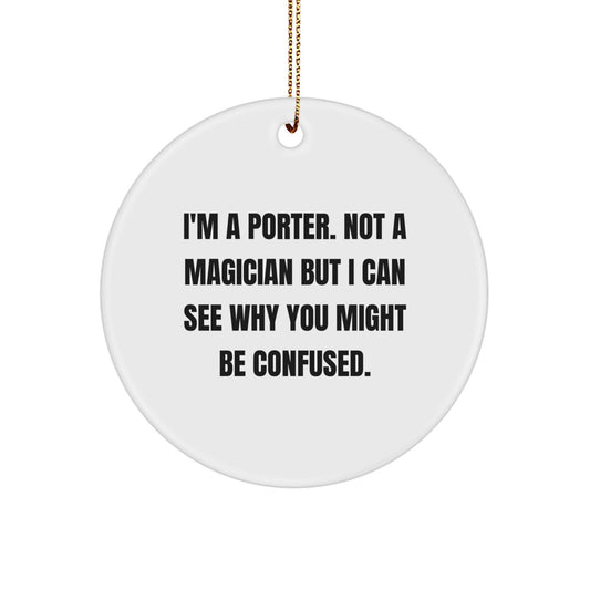 Funny Porter Circle Ornament Gifts from Friends for Christmas, 'I'm A Porter. Not A Magician But I Can See Why You Might Be Confused.' - Image 1