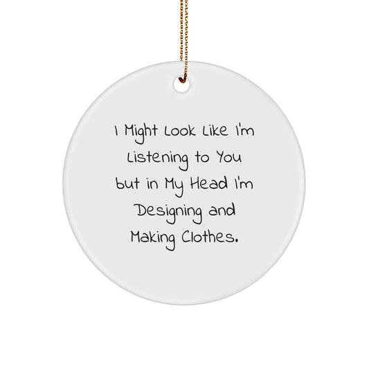 Designing and Making Clothes Enthusiasts Gifts from Friends for Women, Fun Circle Ornament for Christmas - 'I Might Look Like I'm Listening...' - Image 1