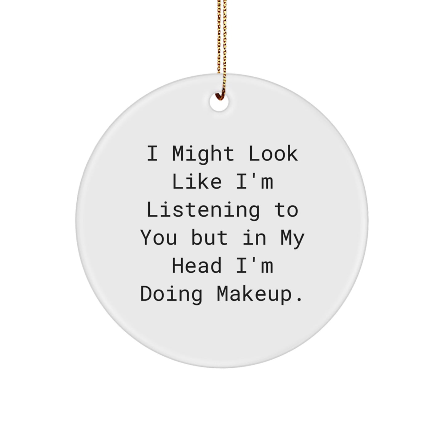 Funny Makeup Gifts for Women Friends Family - 'I Might Look Like I'm Listening...' Circle Ornament, White, 2.75" tall, Durable MDF, High-Gloss Finish, Gift from Sisters - Image 1