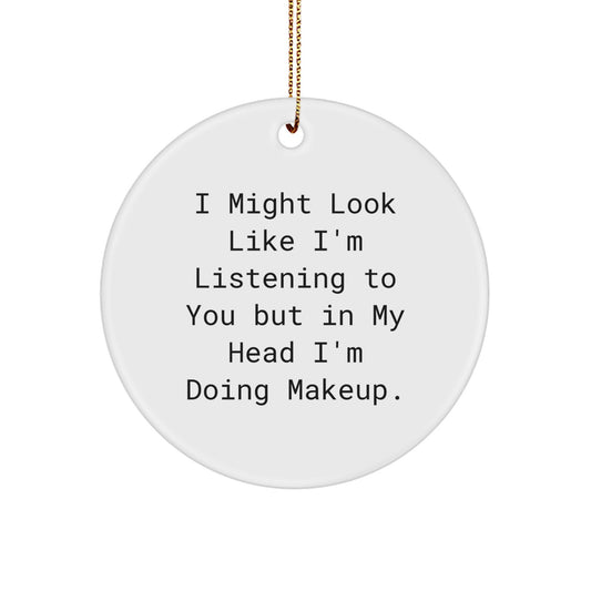 Funny Makeup Gifts for Women Friends Family - 'I Might Look Like I'm Listening...' Circle Ornament, White, 2.75" tall, Durable MDF, High-Gloss Finish, Gift from Sisters - Image 1