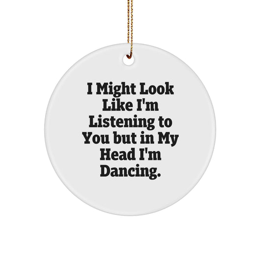 Funny Dancing Gifts for Friends, Family, or Coworkers - I Might Look Like I'm Listening But In My Head I'm Dancing, Circle Ornament, Christmas Decorations, Gifts from Men, Women, or Kids - Image 1