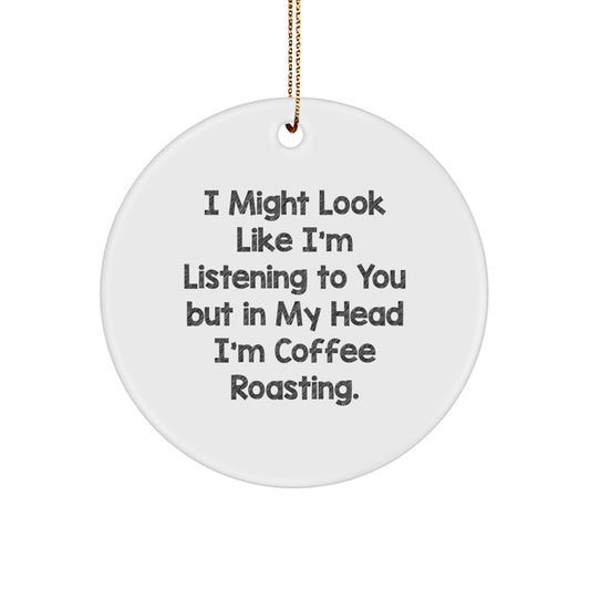 Coffee Roasting Enthusiasts Gifts from Friends for Christmas Circle Ornament - 'I Might Look Like I'm Listening To You But In My Head I'm Coffee Roasting.' Funny Coffee Lovers Gift - Image 1