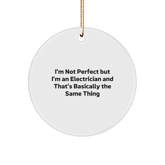 Funny Electrician Gifts from Friends for Christmas Unique Circle Ornaments, 'I'm Not Perfect But I'm An Electrician And That's Basically The Same Thing', Circle Decoration - Image 1