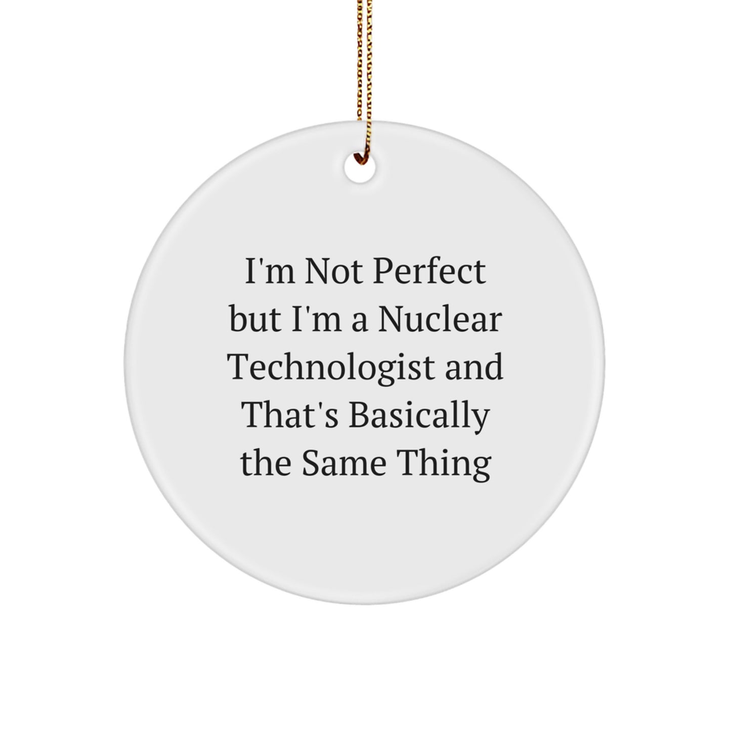 Funny Nuclear Technologist Circle Ornament Gifts from Family for Men, Women, Friends, Coworkers - I'm Not Perfect But I'm A Nuclear Technologist And That's Basically The Same Thing Christmas Unique - Image 1