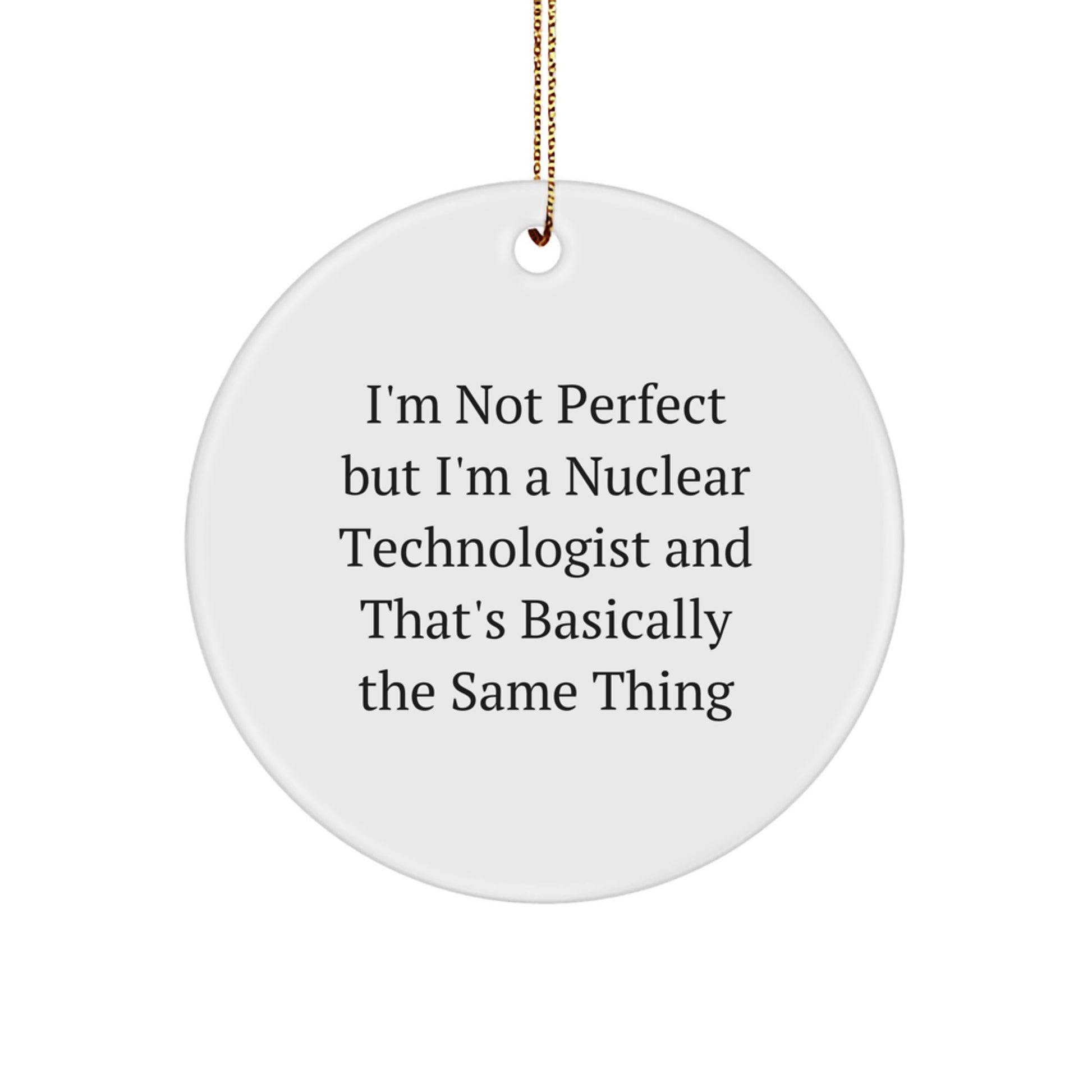 Funny Nuclear Technologist Circle Ornament Gifts from Family for Men, Women, Friends, Coworkers - I'm Not Perfect But I'm A Nuclear Technologist And That's Basically The Same Thing Christmas Unique - Image 1