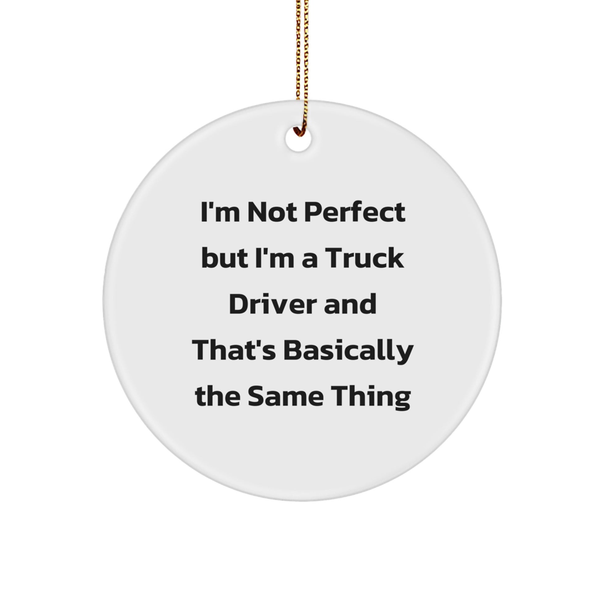 Funny Truck Driver Gifts for Men - Circle Ornament with I'm Not Perfect But I'm A Truck Driver And That's Basically The Same Thing Quote - Unique Christmas Decorations for Truckers from Family - Image 1