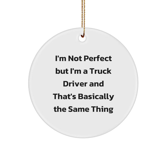 Funny Truck Driver Gifts for Men - Circle Ornament with I'm Not Perfect But I'm A Truck Driver And That's Basically The Same Thing Quote - Unique Christmas Decorations for Truckers from Family - Image 1
