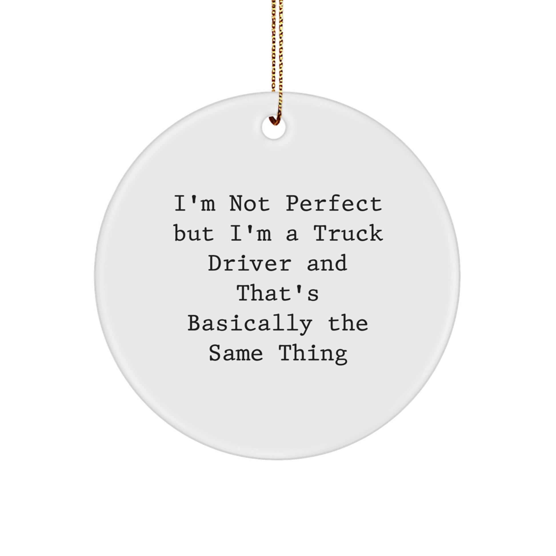 Funny Truck Driver Gifts, Circle Ornament, Inspirational Quote for Men from Friends, 'I'm Not Perfect But I'm A Truck Driver And That's Basically The Same Thing', Christmas Unique Gifts - Image 1