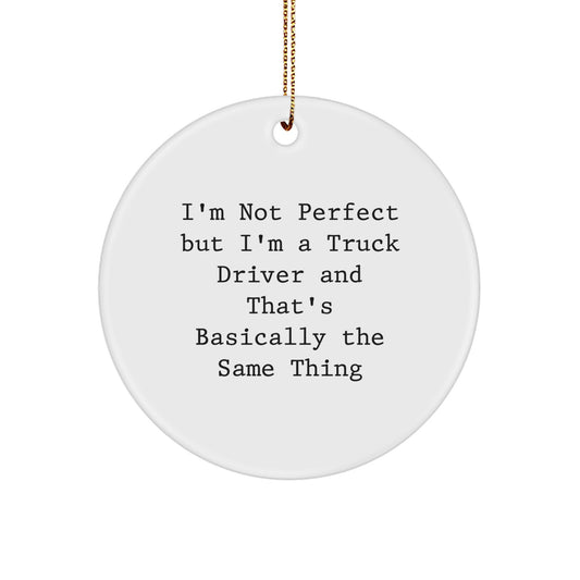 Funny Truck Driver Gifts, Circle Ornament, Inspirational Quote for Men from Friends, 'I'm Not Perfect But I'm A Truck Driver And That's Basically The Same Thing', Christmas Unique Gifts - Image 1
