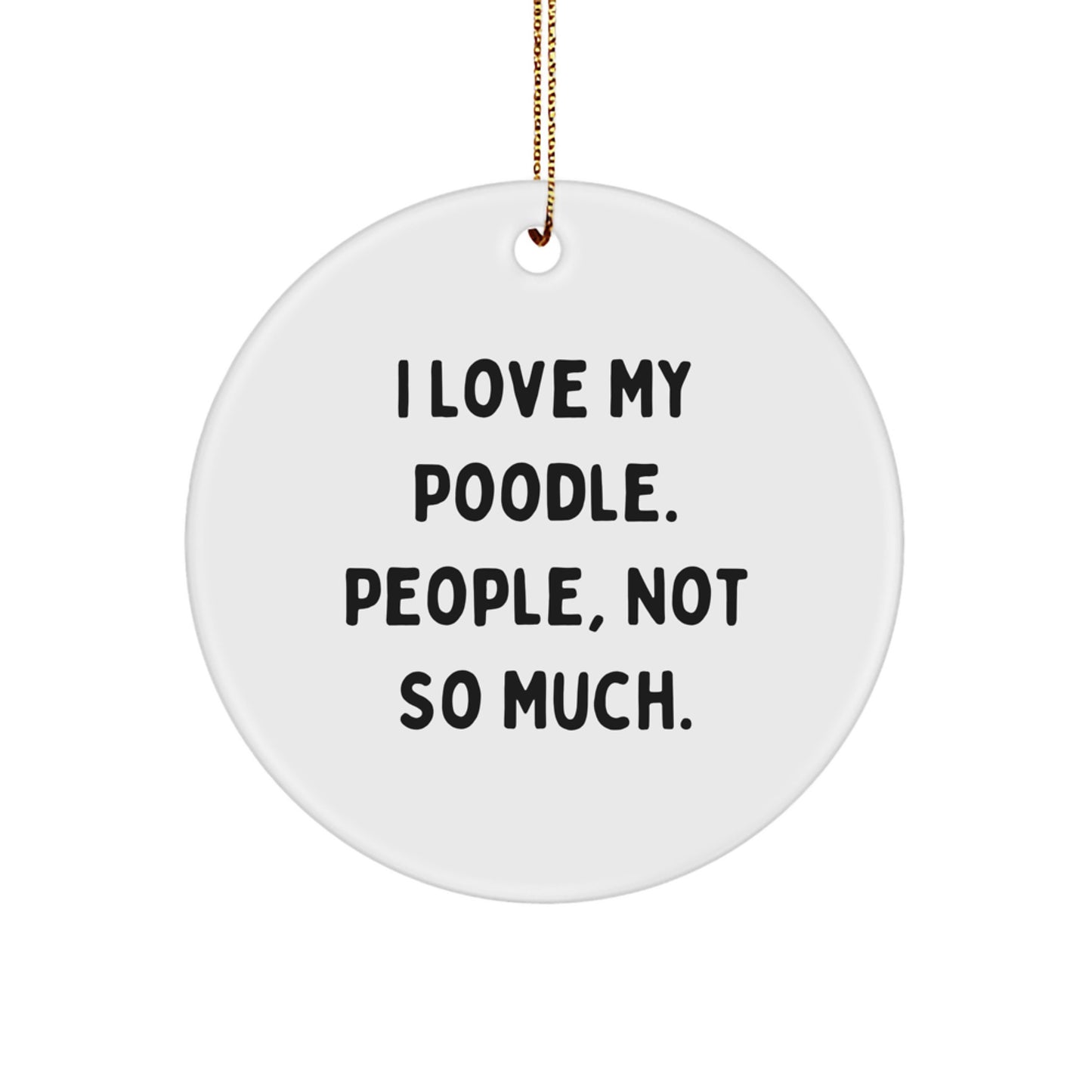 I Love My Poodle. People, Not So Much. Gifts from Friends for Poodle Dog - Funny Circle Ornament, Christmas Unique Gifts for Her - Image 1