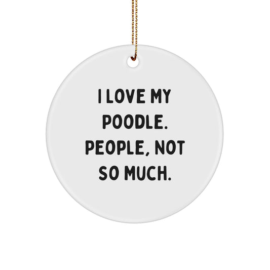 I Love My Poodle. People, Not So Much. Gifts from Friends for Poodle Dog - Funny Circle Ornament, Christmas Unique Gifts for Her - Image 1