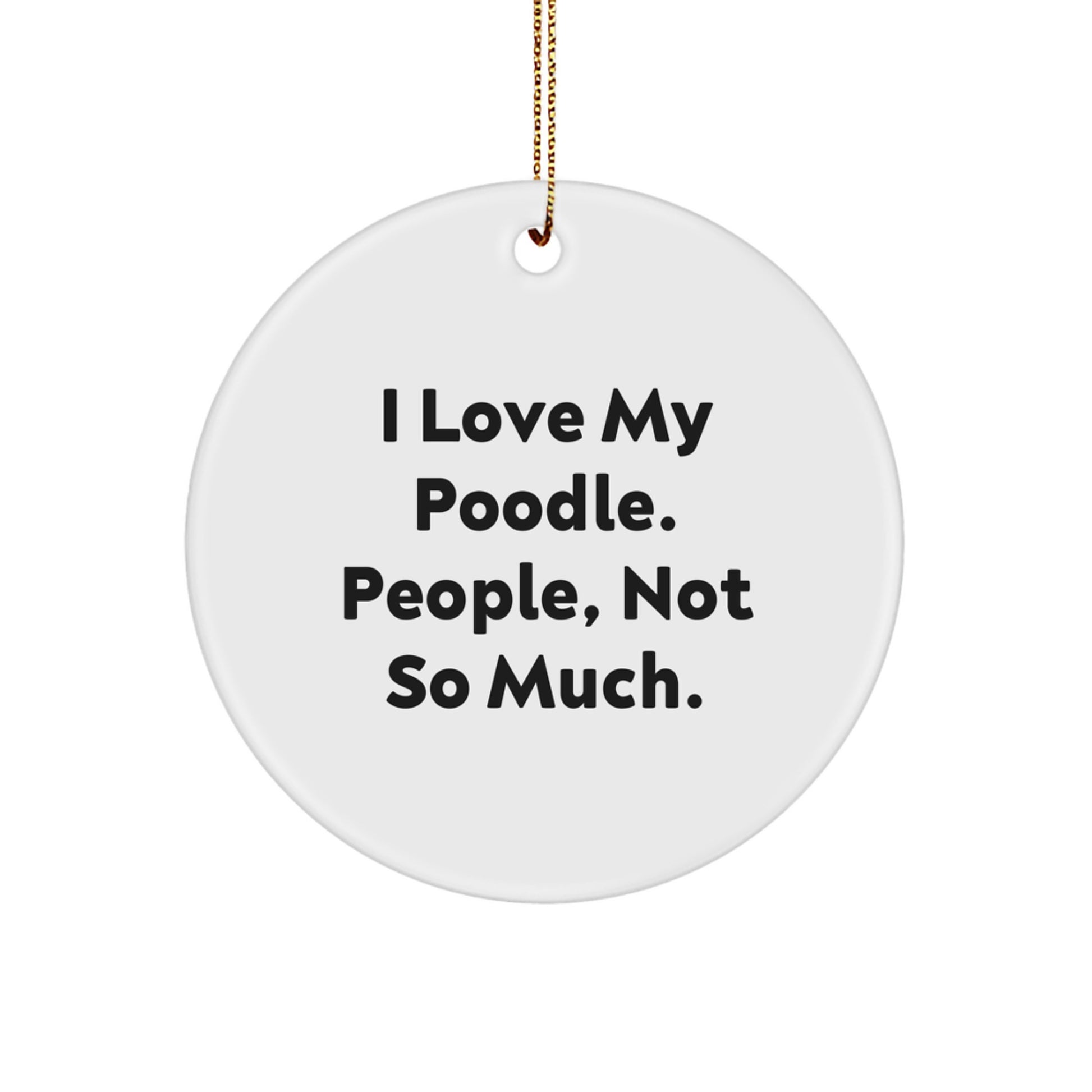 Funny Poodle Dog Gifts from Friends to Poodle Dog Lovers - 'I Love My Poodle. People, Not So Much.' Circle Ornament for Christmas - Image 1