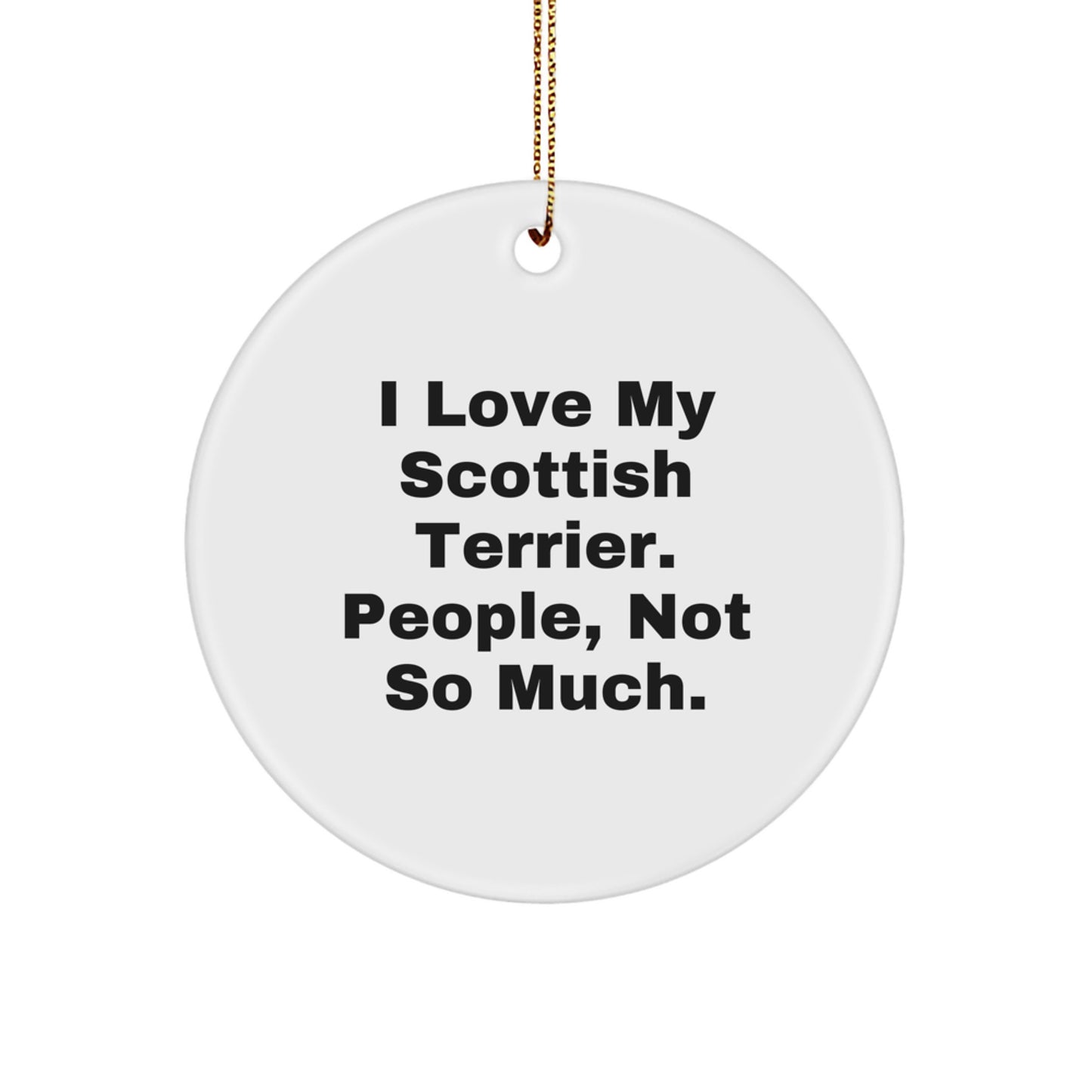 Scottish Terrier Dog Lovers Gifts from Friends for Christmas - 'I Love My Scottish Terrier. People, Not So Much.' Quote Circle Ornament - Image 1