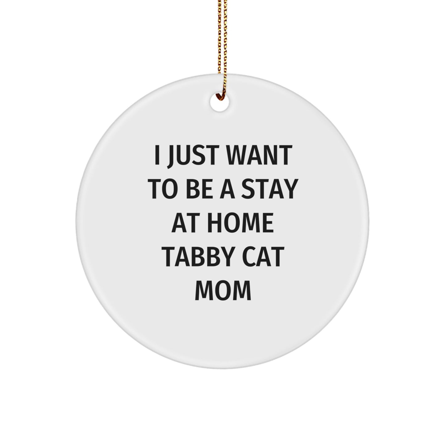 Tabby Cat Mom Gifts from Friends, 'I Just Want To Be A Stay At Home Tabby Cat Mom', Christmas Circle Ornament, for Tabby Cat Lovers - Image 1