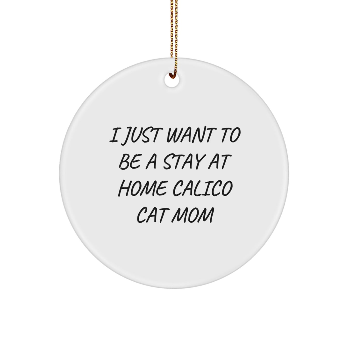 Funny Calico Cat Mom Gifts from Friends to Family - 'I Just Want To Be A Stay At Home Calico Cat Mom' Circle Ornament for Christmas - Image 1