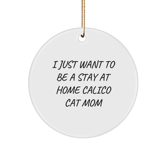 Funny Calico Cat Mom Gifts from Friends to Family - 'I Just Want To Be A Stay At Home Calico Cat Mom' Circle Ornament for Christmas - Image 1