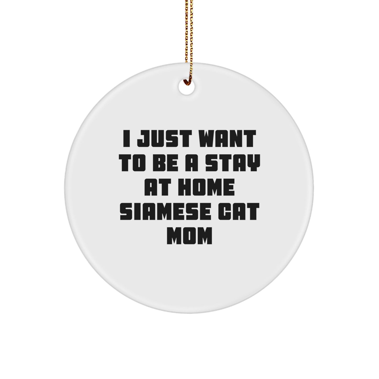 Siamese Cat Mom Gifts from Family, Circle Ornament for Siamese Cat Lovers, I Just Want To Be A Stay At Home Siamese Cat Mom, Christmas Unique Gifts - Image 1