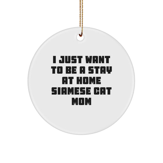 Siamese Cat Mom Gifts from Family, Circle Ornament for Siamese Cat Lovers, I Just Want To Be A Stay At Home Siamese Cat Mom, Christmas Unique Gifts - Image 1