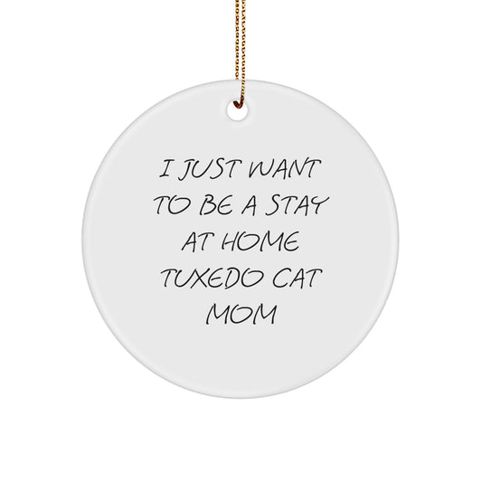 Tuxedo Cat Mom's Delight, 'I Just Want To Be A Stay At Home Tuxedo Cat Mom' Circle Ornament, Gifts from Men to Women, Friends, Family, Unique Christmas Unique Gifts - Image 1
