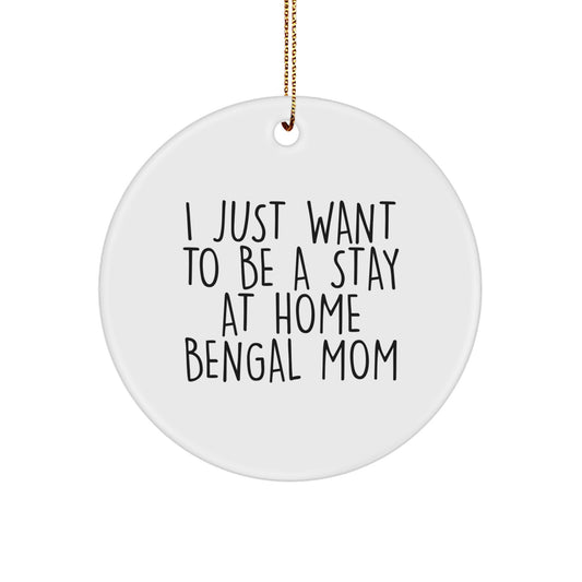 Funny Bengal Cat Mom Gifts from Family - 'I Just Want To Be A Stay At Home Bengal Mom' Circle Ornament for Christmas Unique Gifts for Bengal Cat Lovers - Image 1