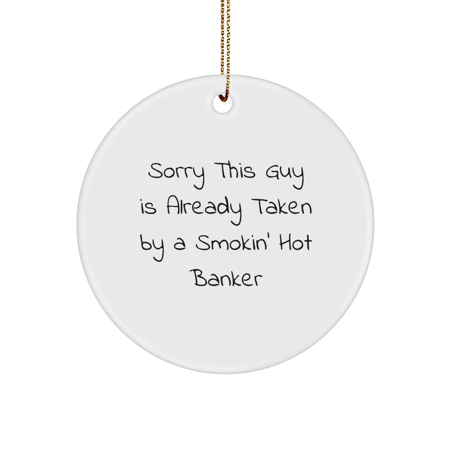 Funny Banker Holiday Gifts from Friends to Men, Circle Ornament Sorry This Guy Is Already Taken By A Smokin' Hot Banker - Image 1