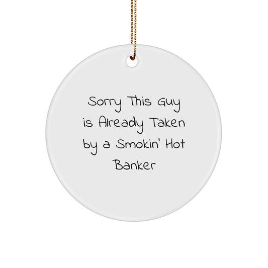 Funny Banker Holiday Gifts from Friends to Men, Circle Ornament Sorry This Guy Is Already Taken By A Smokin' Hot Banker - Image 1