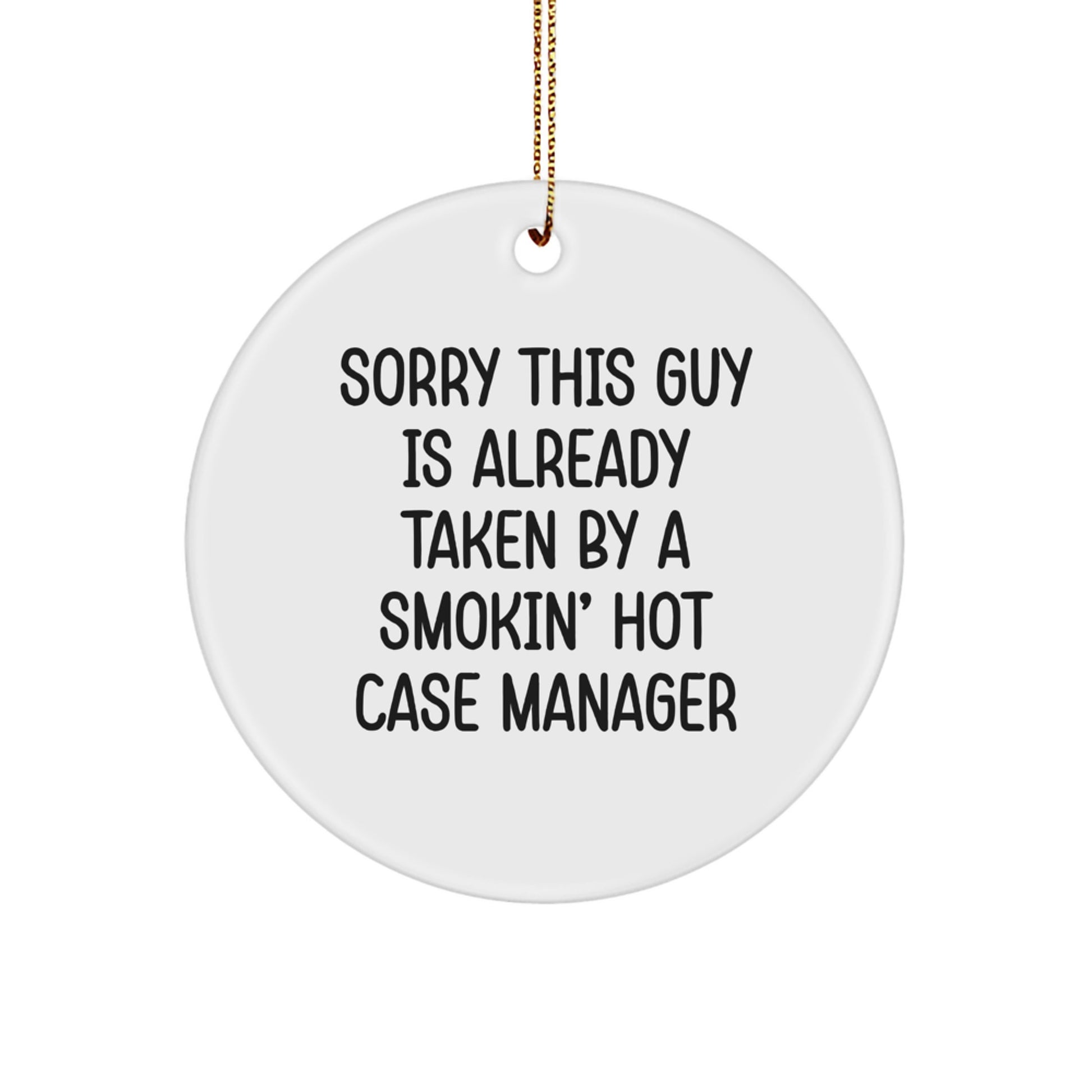 Funny Case Manager Gifts from Friends - Sorry This Guy Is Already Taken By A Smokin' Hot Case Manager Circle Ornament for Christmas - Image 1