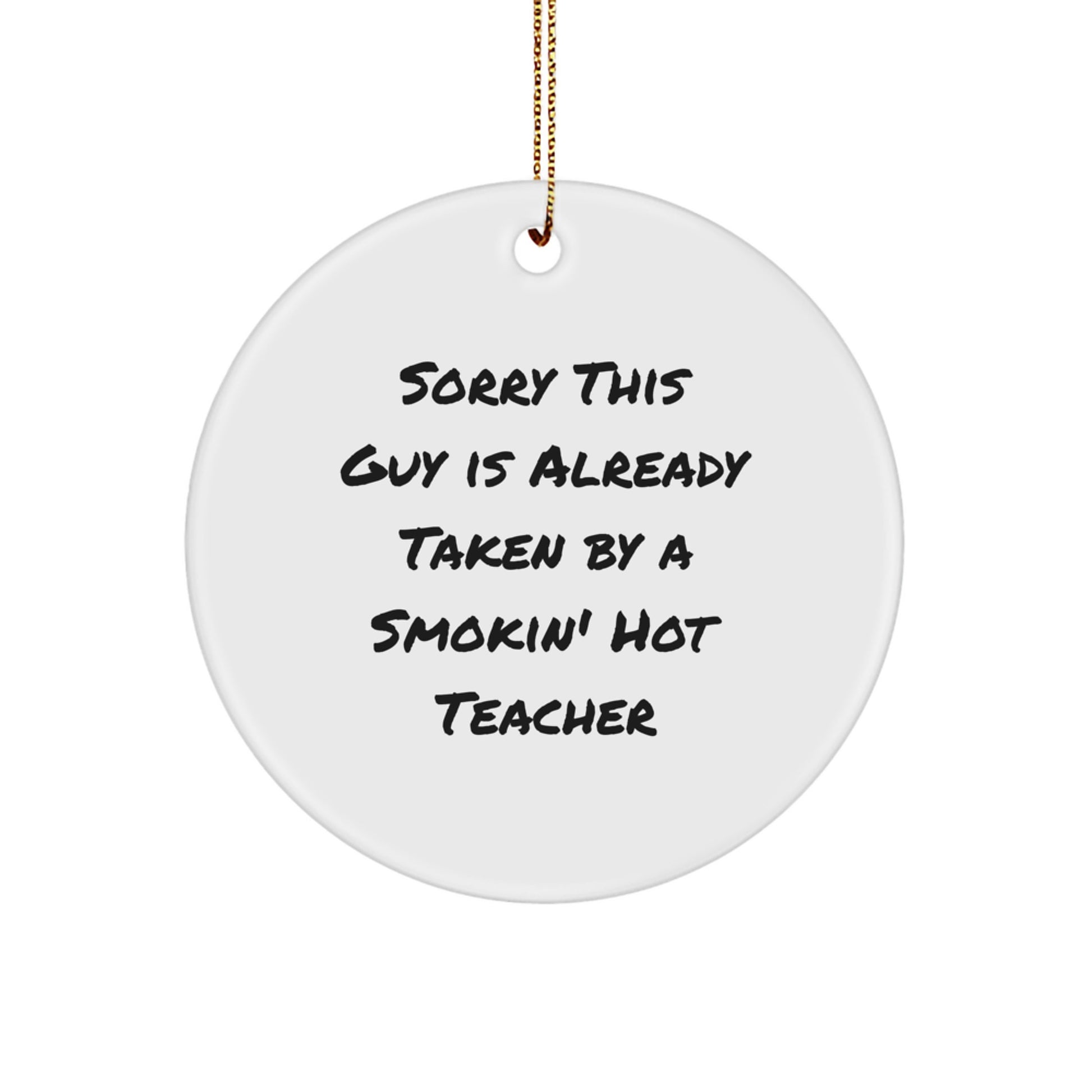 Funny Teacher Gifts from Friends for Teacher - Sorry This Guy Is Already Taken By A Smokin' Hot Teacher Circle Ornament for Christmas - Image 1