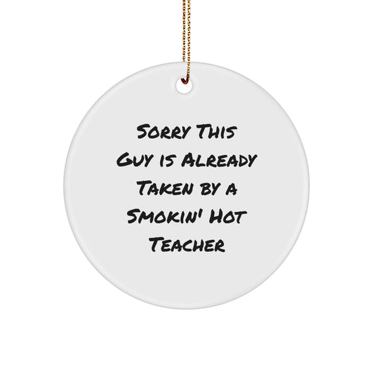 Funny Teacher Gifts from Friends for Teacher - Sorry This Guy Is Already Taken By A Smokin' Hot Teacher Circle Ornament for Christmas - Image 1