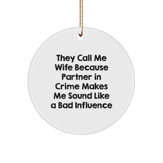 Funny Wife Gifts from Men, Unique Circle Ornament with 'They Call Me Wife Because Partner In Crime Makes Me Sound Like A Bad Influence' Quote for Her, Christmas Unique Gifts for Her - Image 1