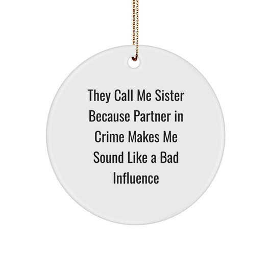 Funny Sister Circle Ornament Gifts from Men to Sister, Sisterly Love Christmas Ornament, 'They Call Me Sister Because Partner In Crime Makes Me Sound Like A Bad Influence' - Image 1