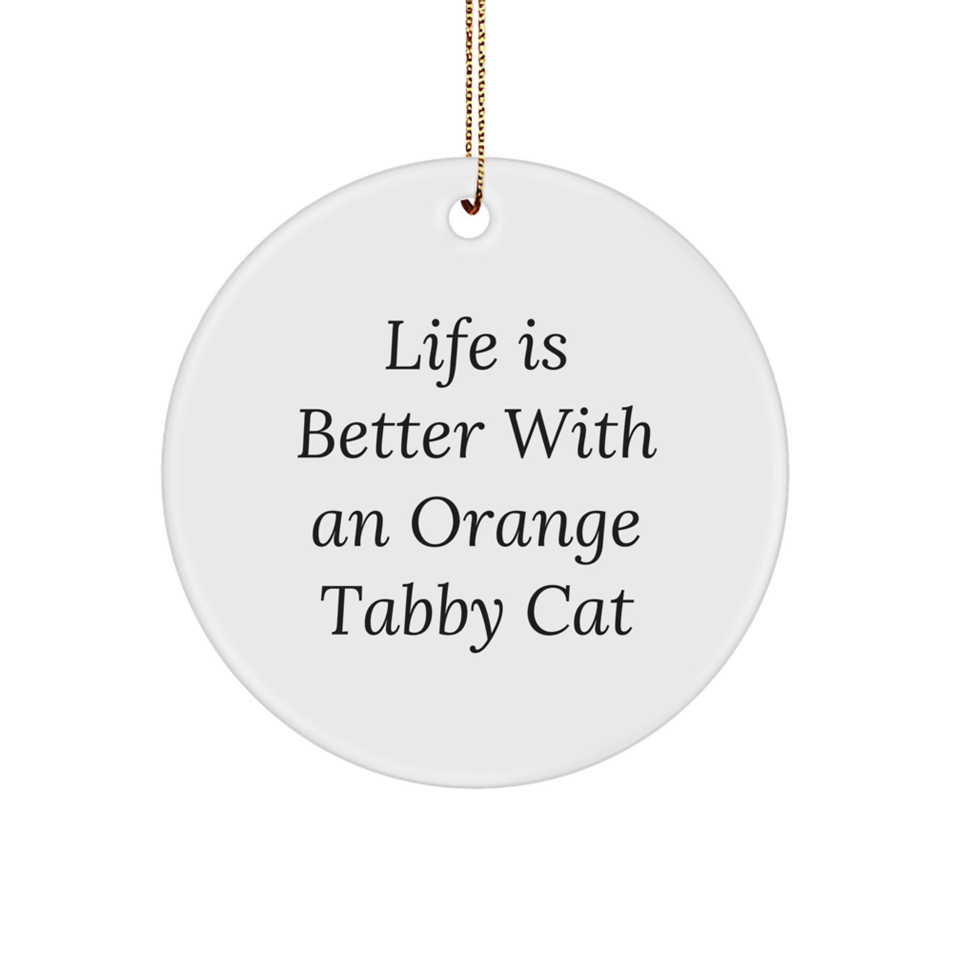 Funny Orange Tabby Cat Circle Ornaments - Gifts from Family, Friends, and Coworkers - 'Life Is Better With An Orange Tabby Cat' - Unique Christmas Unique Gifts for Men, Women, and Kids - Image 1
