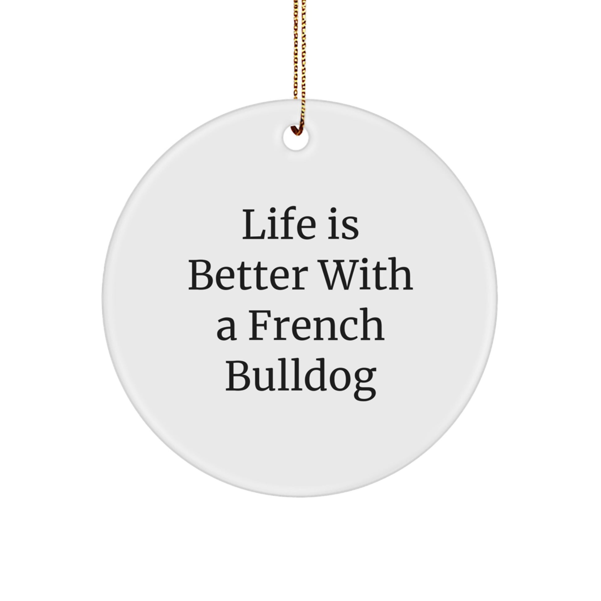 French Bulldog Circle Ornament, Life Is Better With A, Funny Quote, Gifts for French Bulldog, Gifts from Family - Image 1
