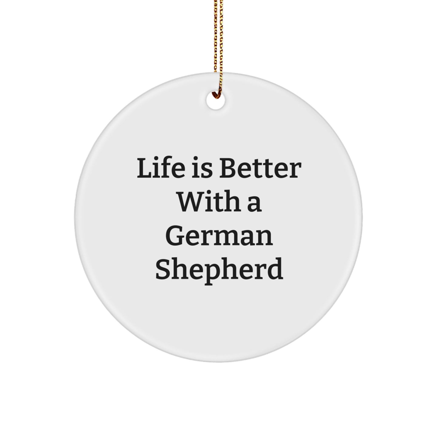 Gifts from Friends for German Shepherd Dog Lovers - Life Is Better With A German Shepherd Circle Ornament, White, Christmas Unique Gifts - Image 1