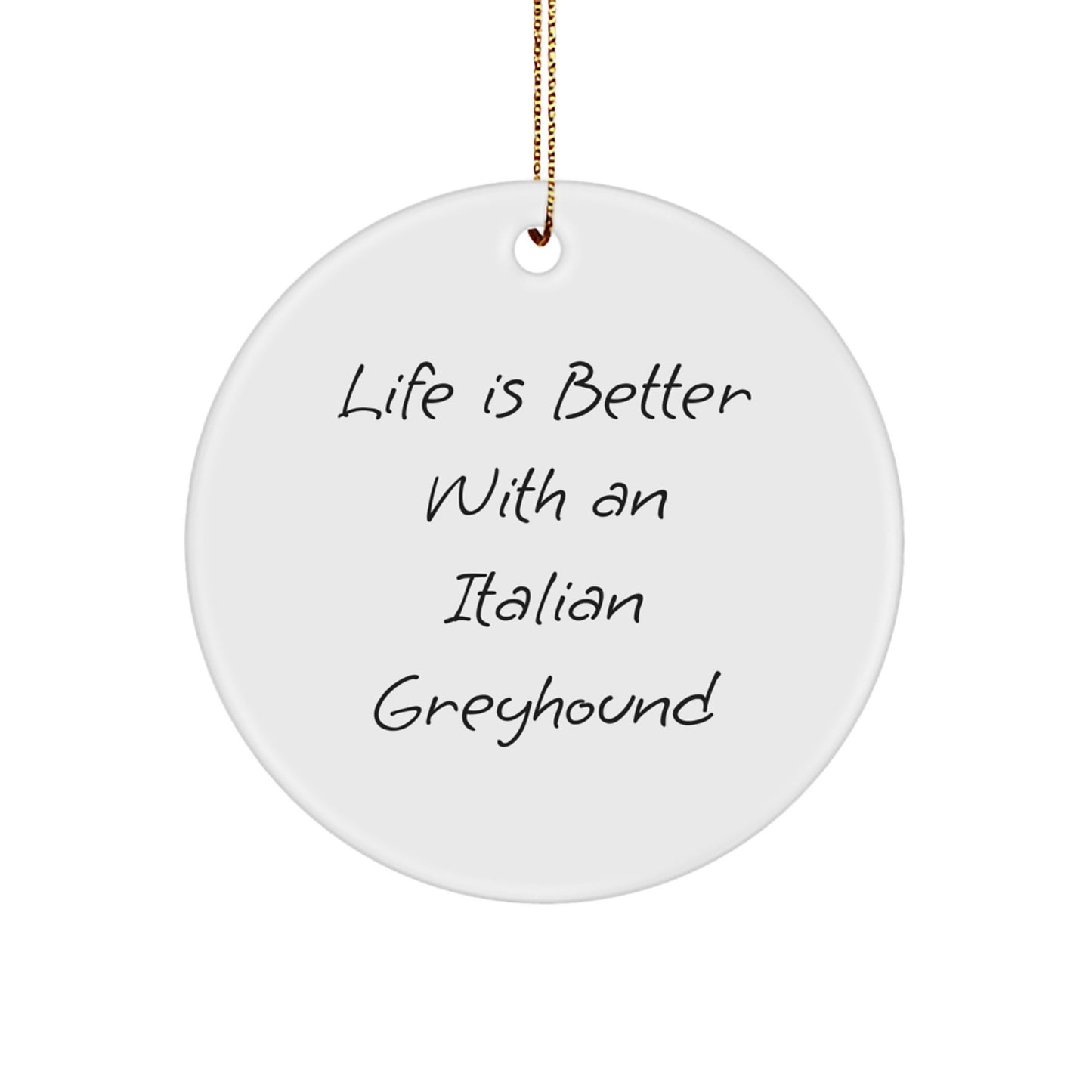 Italian Greyhound Dog Lovers Gift Circle Ornament - Life Is Better With An Italian Greyhound, Handcrafted Unique Christmas Ornament, Gifts from Family Friends - Image 1